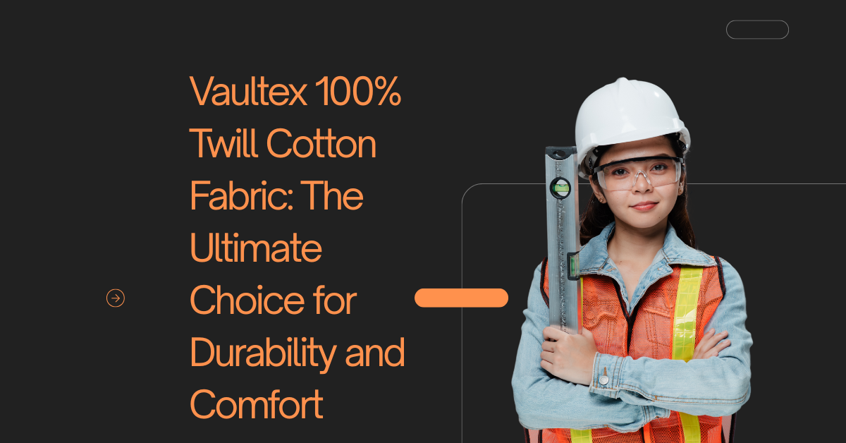 Vaultex 100% Twill Cotton Fabric: The Ultimate Choice for Durability and Comfort